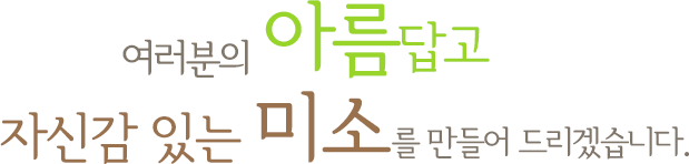 여러분의 아름답고 자신감 있는 미소를 만들어 드리겠습니다.